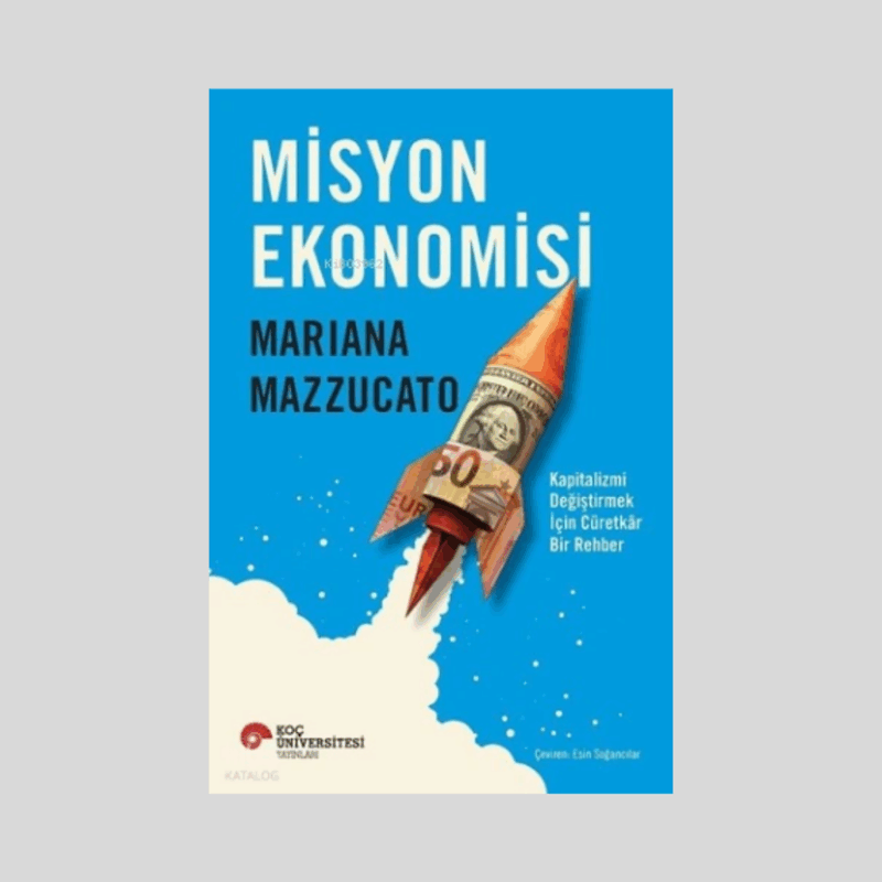Misyon Ekonomisi Kapitalizmi Değiştirmek İçin Cüretkar Bir Rehber