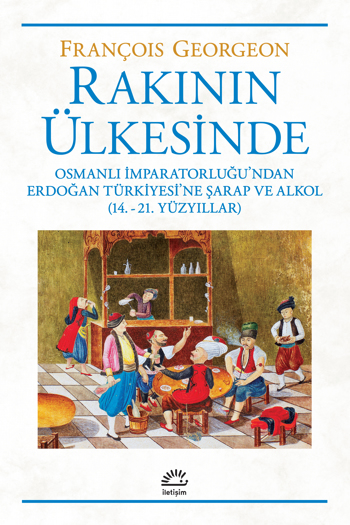 Rakının Ülkesinde Osmanlı İmparatorluğu’ndan Erdoğan Türkiyesi'ne Şarap Ve Alkol